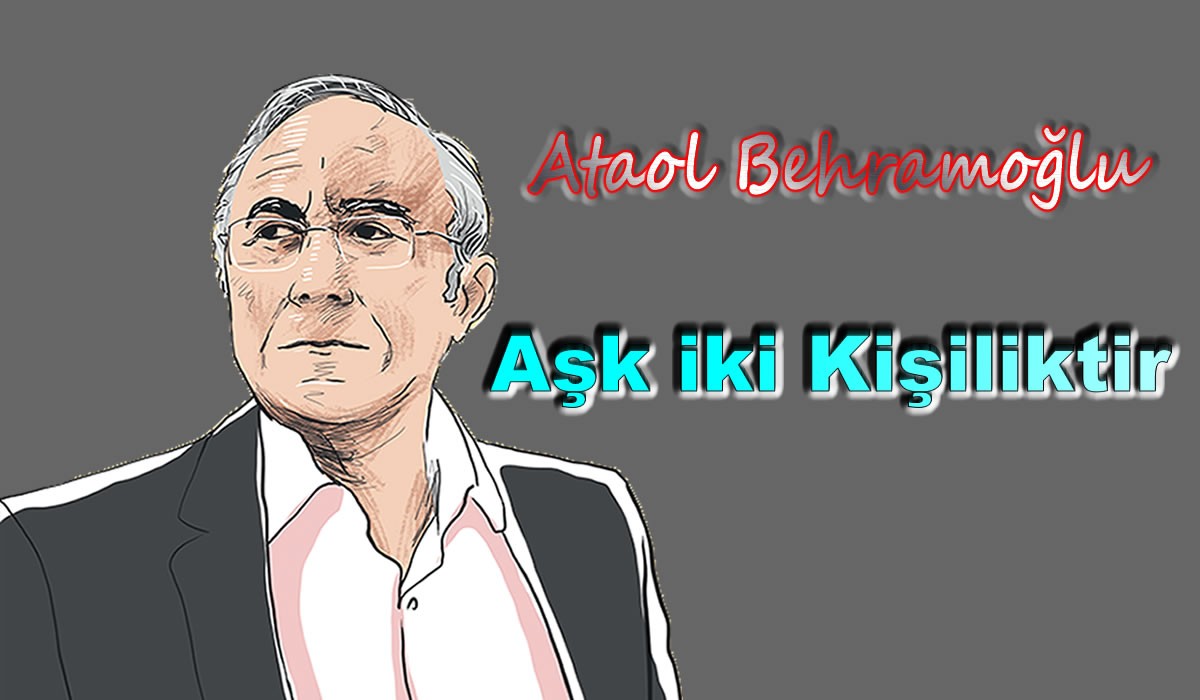 Aşk iki Kişiliktir - ATAOL BEHRAMOĞLU