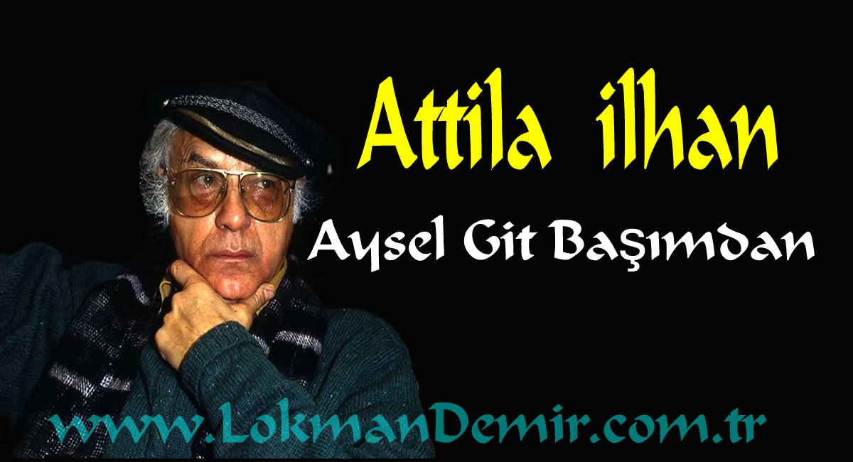 Attila İlhan Aysel Git Başımdan