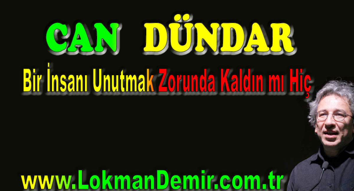 Can DÜNDAR Bir insanı unutmak zorunda kaldın mı hiç Şiiri