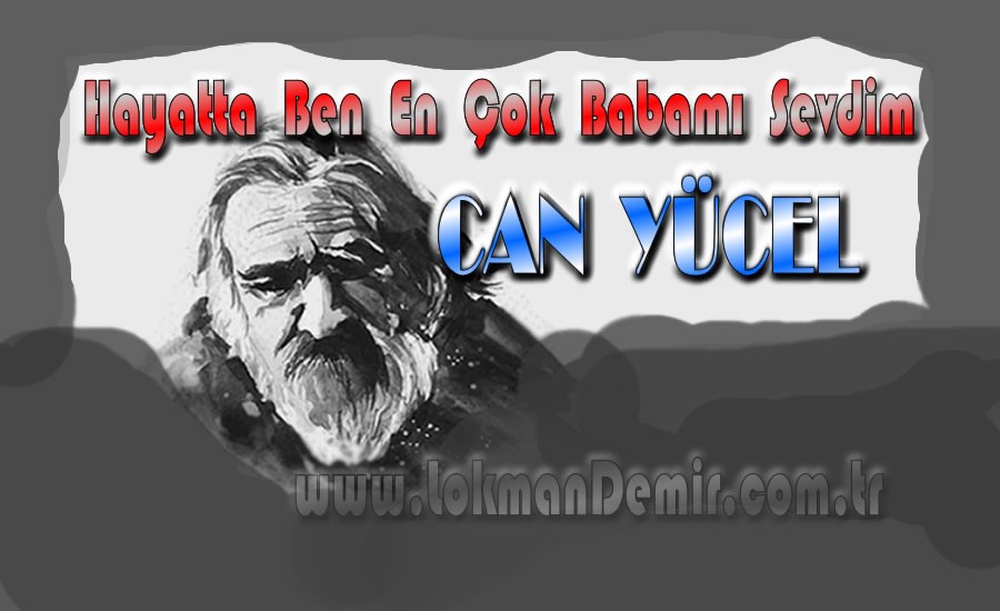 Hayatta ben en çok babamı sevdim - Can Yücel