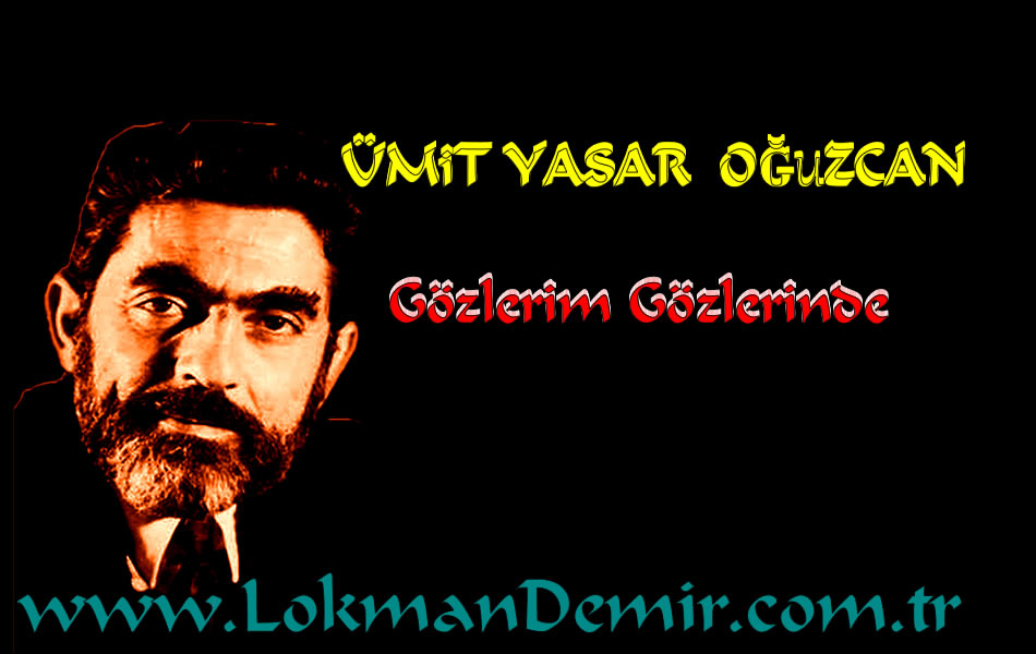 Ümit Yaşar Oğuzcan ! Gözlerim Gözlerinde Şiir