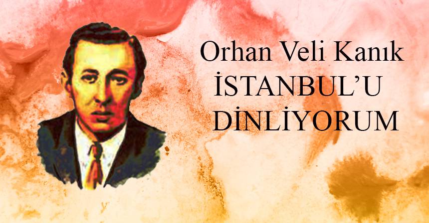 Orhan Veli Kanık İstanbul'u dinliyorum