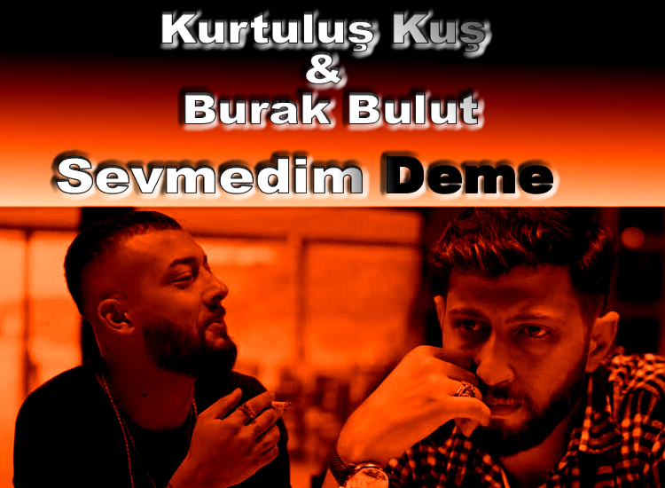 Kurtuluş & Burak - Sevmedim Deme
