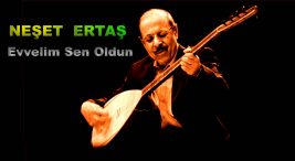 Neşet ERTAŞ Evvelim sen oldun