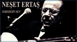 Neşet ERTAŞ Neredesin Sen